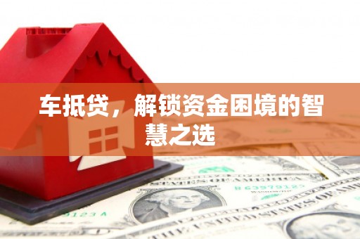 水富车抵贷，解锁资金困境的智慧之选