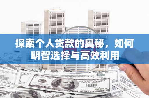 水富探索个人贷款的奥秘，如何明智选择与高效利用