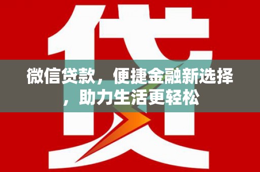 水富微信贷款，便捷金融新选择，助力生活更轻松