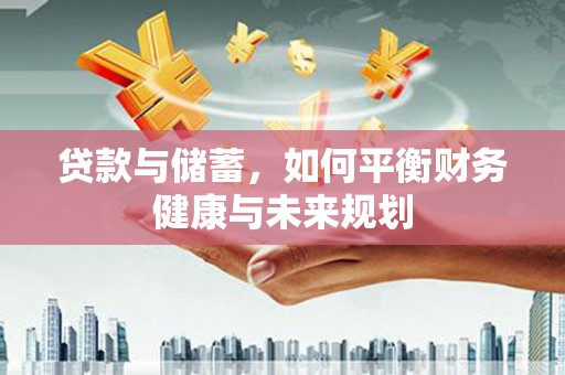 水富贷款与储蓄，如何平衡财务健康与未来规划