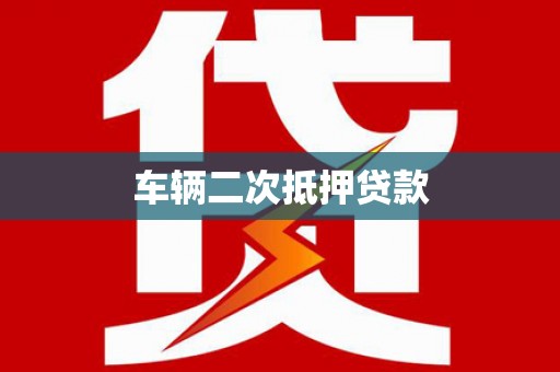 水富车辆二次抵押贷款