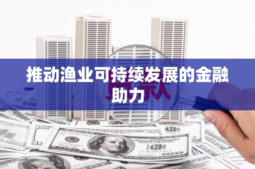 水富推动渔业可持续发展的金融助力