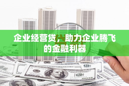 水富企业经营贷，助力企业腾飞的金融利器