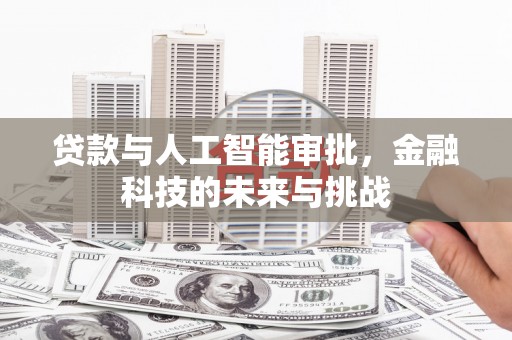 水富贷款与人工智能审批，金融科技的未来与挑战