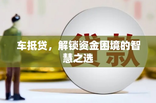 水富车抵贷，解锁资金困境的智慧之选