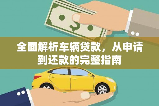 水富全面解析车辆贷款，从申请到还款的完整指南