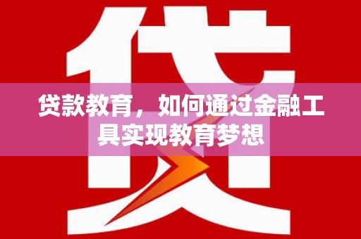 水富贷款教育，如何通过金融工具实现教育梦想