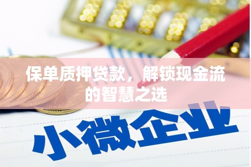 水富保单质押贷款，解锁现金流的智慧之选