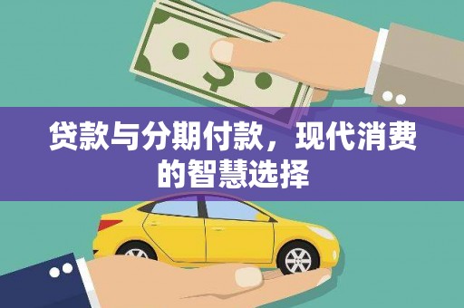 水富贷款与分期付款，现代消费的智慧选择