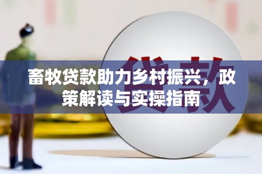 水富畜牧贷款助力乡村振兴，政策解读与实操指南