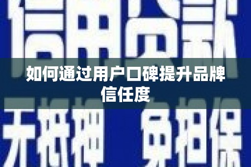 水富如何通过用户口碑提升品牌信任度