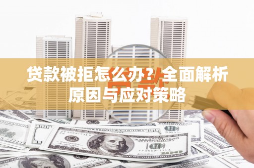 水富贷款被拒怎么办？全面解析原因与应对策略