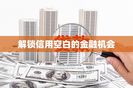 水富解锁信用空白的金融机会