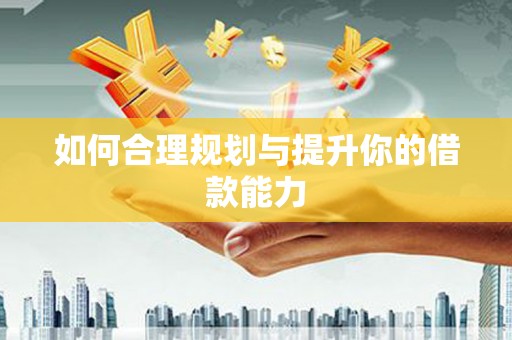 水富如何合理规划与提升你的借款能力