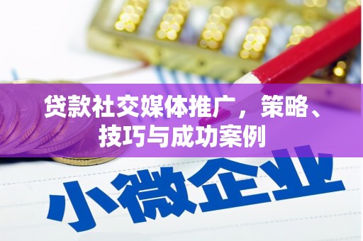 水富贷款社交媒体推广，策略、技巧与成功案例