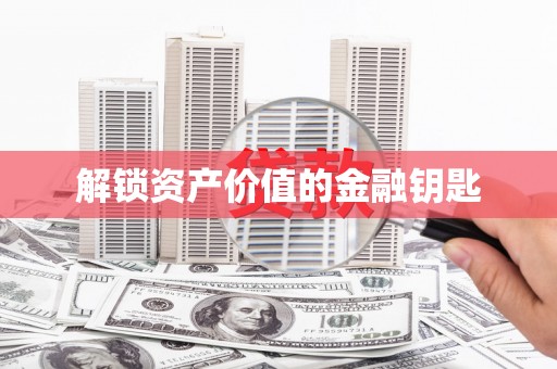 水富解锁资产价值的金融钥匙