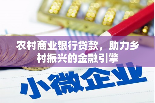 水富农村商业银行贷款，助力乡村振兴的金融引擎