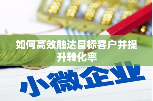 水富如何高效触达目标客户并提升转化率