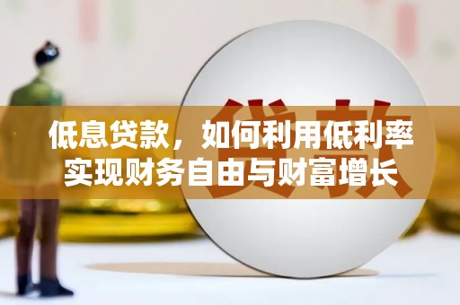 水富低息贷款，如何利用低利率实现财务自由与财富增长