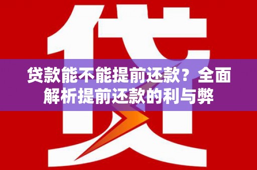 水富贷款能不能提前还款？全面解析提前还款的利与弊