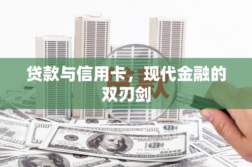 水富贷款与信用卡，现代金融的双刃剑